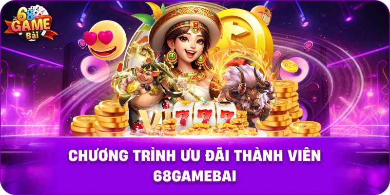 Chương trình ưu đãi thành viên 68gamebai